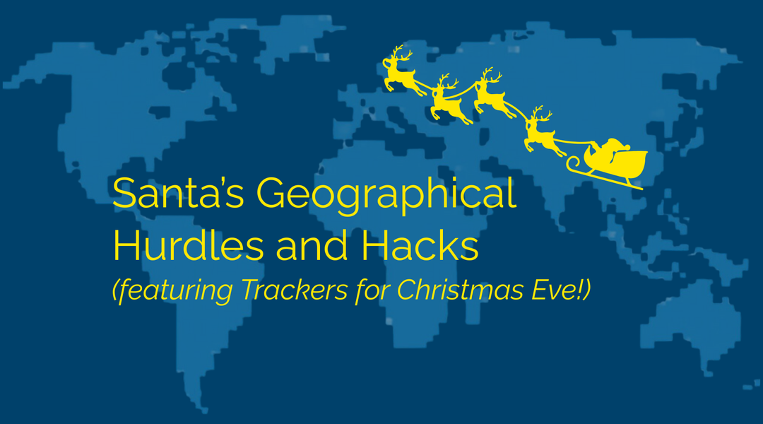 Santa’s Geographical Hurdles and Hacks (featuring Trackers for Christmas Eve!)